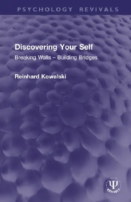Discovering Your Self: Breaking Walls - Building Bridges by Reinhard Kowalski