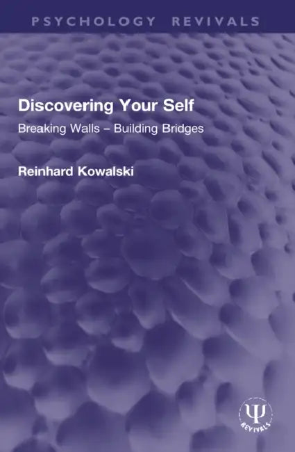 Discovering Your Self: Breaking Walls - Building Bridges by Reinhard Kowalski