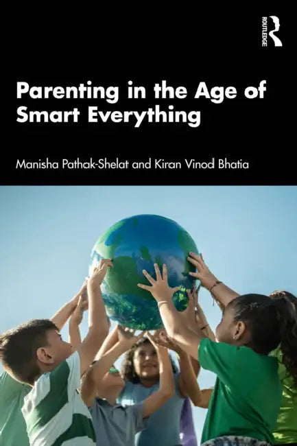 Parenting in the Age of Smart Everything by Manisha Pathak-Shelat, Kiran Vinod Bhatia