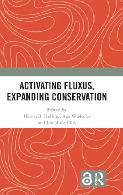Activating Fluxus, Expanding Conservation by Hanna B. Hölling, Aga Wielocha, Josephine Ellis