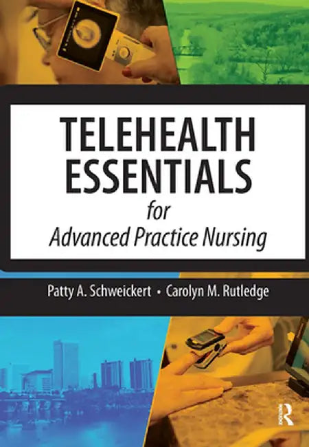 Telehealth Essentials for Advanced Practice Nursing by Patricia Schweickert
