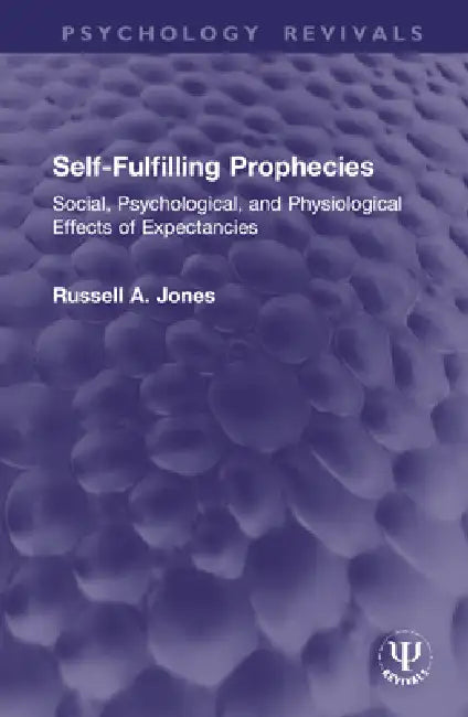 Self-Fulfilling Prophecies: Social, Psychological, and Physiological Effects of Expectancies by Russell A. Jones