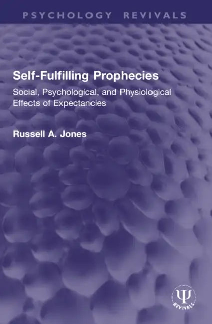 Self-Fulfilling Prophecies: Social, Psychological, and Physiological Effects of Expectancies by Russell A. Jones