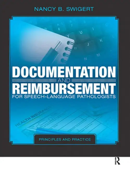 Documentation and Reimbursement for Speech-Language Pathologists: Principles and Practice by Nancy Swigert