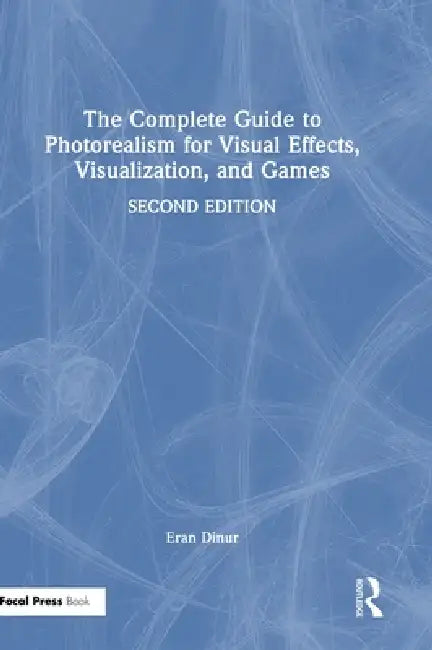 The Complete Guide to Photorealism for Visual Effects, Visualization, and Games by Eran Dinur