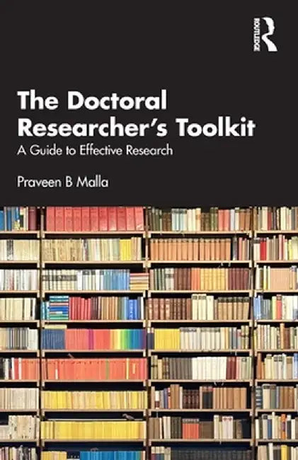 The Doctoral Researcher's Toolkit: A Guide to Effective Research by Praveen B Malla