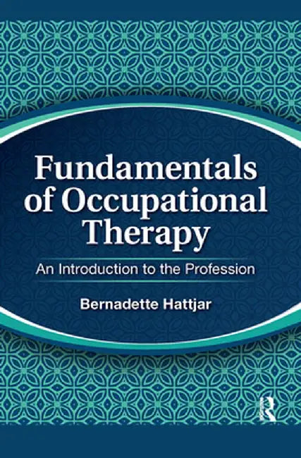 Fundamentals of Occupational Therapy: An Introduction to the Profession by Bernadette Hattjar
