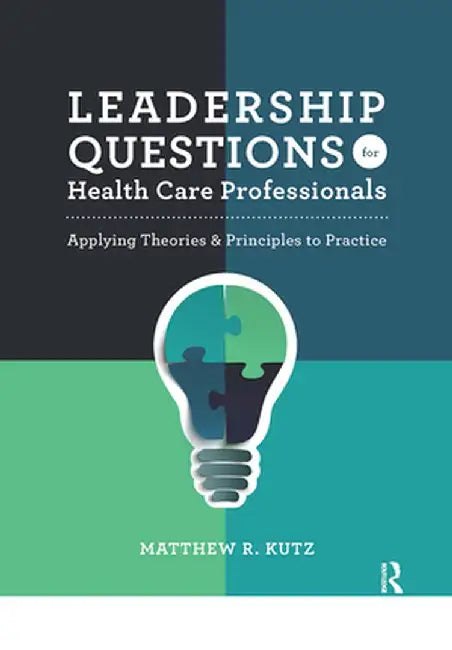 Leadership Questions for Health Care Professionals: Applying Theories and Principles to Practice by Matthew Kutz