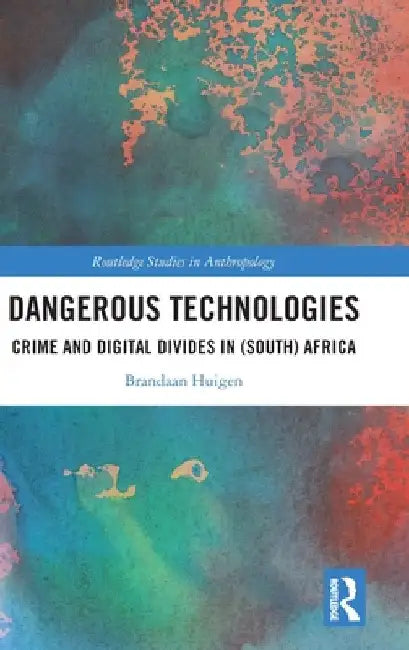 Dangerous Technologies: Crime and Digital Divides in (South) Africa by Brandaan Huigen