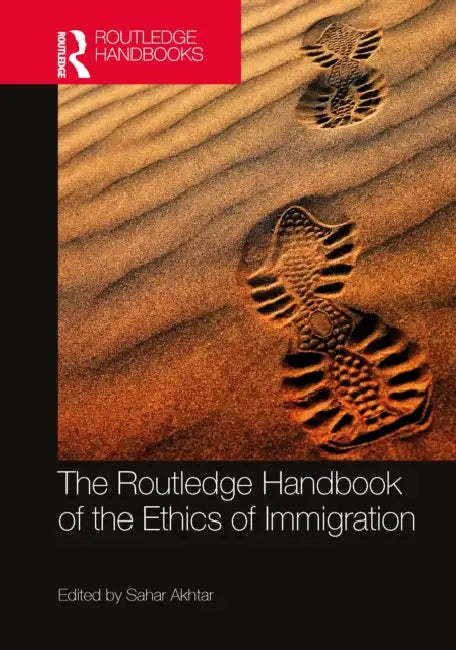 The Routledge Handbook of the Ethics of Immigration by Sahar Akhtar