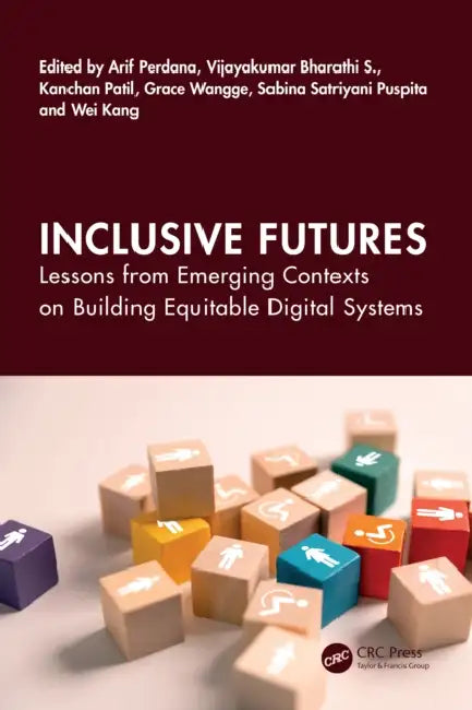 Inclusive Futures: Lessons from Emerging Contexts on Building Equitable Digital Systems by Arif Perdana, Vijayakumar Bharathi S., Kanchan Patil