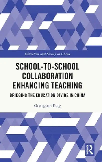 School-To-School Collaboration Enhancing Teaching: Bridging the Education Divide in China by Guangbao Fang