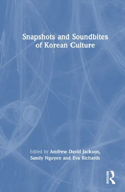 Snapshots and Soundbites of Korean Culture by Andrew David Jackson, Sandy Nguyen, Eva Richards