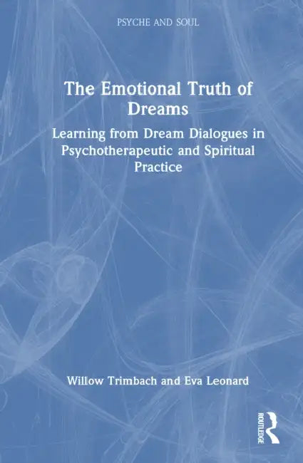The Emotional Truth of Dreams: Learning from Dream Dialogues in Psychotherapeutic and Spiritual Practice by Willow Pearson Trimbach, Eva Tuschman Leonard