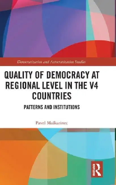Quality of Democracy at Regional Level in the V4 Countries: Patterns and Institutions by Pavel Maskarinec