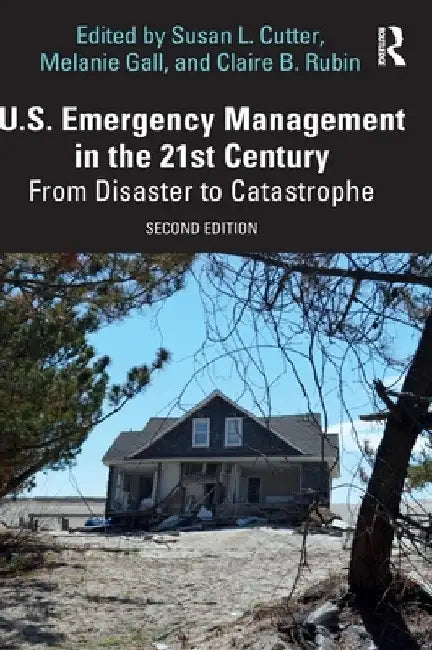 U.S. Emergency Management in the 21st Century: From Disaster to Catastrophe by Susan L. Cutter