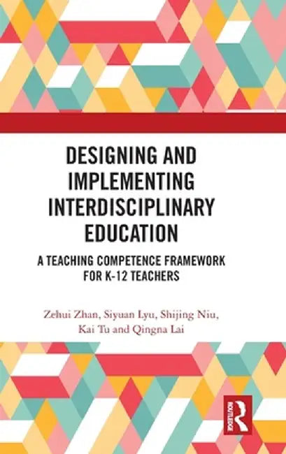 Designing and Implementing Interdisciplinary Education: A Teaching Competence Framework for K-12 Teachers by Zehui Zhan