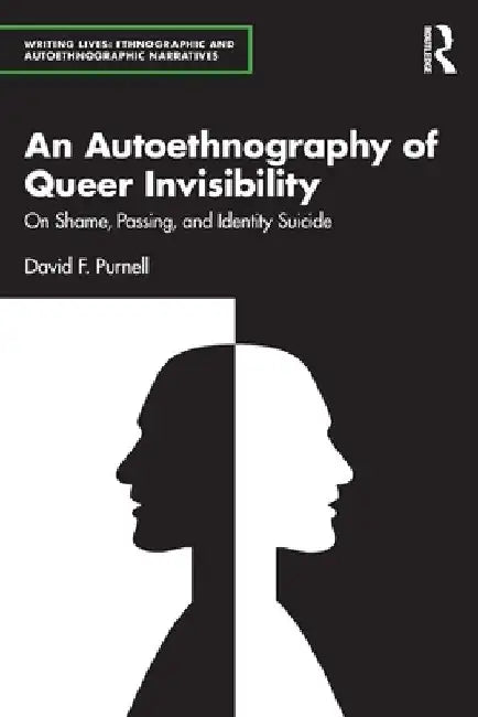 An Autoethnography of Queer Invisibility: On Shame, Passing, and Identity Suicide by David Purnell