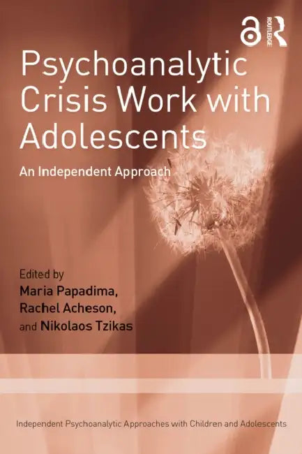 Psychoanalytic Crisis Work with Adolescents: An Independent Approach by Maria Papadima, Rachel Acheson, Nikolaos Tzikas
