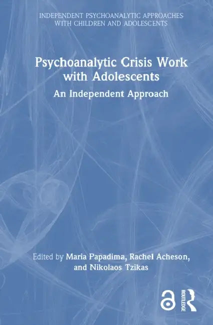 Psychoanalytic Crisis Work with Adolescents: An Independent Approach by Papadima Maria
