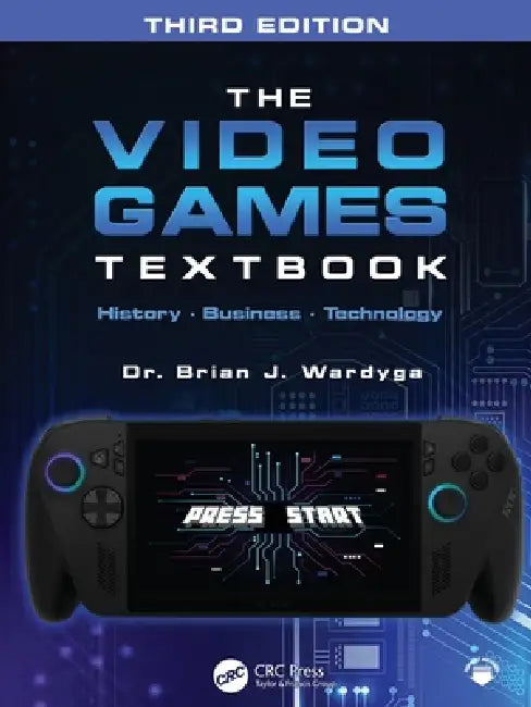 The Video Games Textbook: History - Business - Technology by Brian J. Wardyga