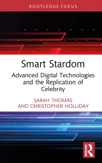 Smart Stardom: Advanced Digital Technologies and the Replication of Celebrity by Sarah Thomas