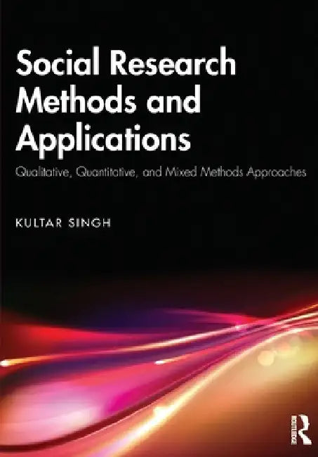 Social Research Methods and Applications: Qualitative, Quantitative, and Mixed Methods Approaches by Kultar Singh