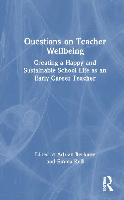 Questions on Teacher Wellbeing: Creating a Happy and Sustainable School Life as an Early Career Teacher by Adrian Bethune