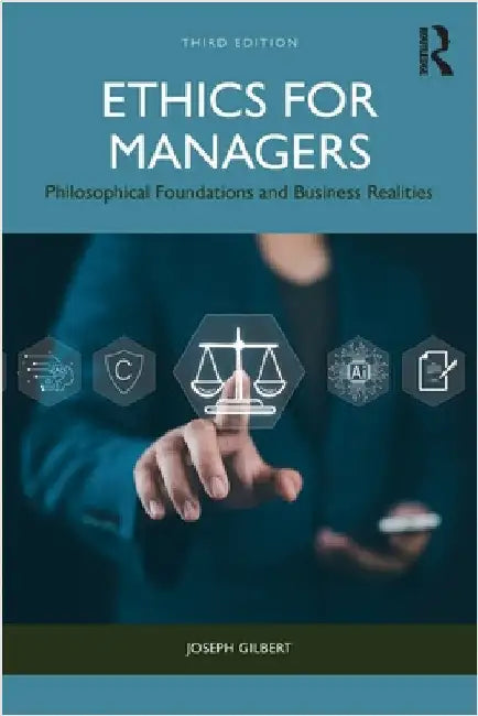 Ethics for Managers: Philosophical Foundations and Business Realities by Joseph Gilbert