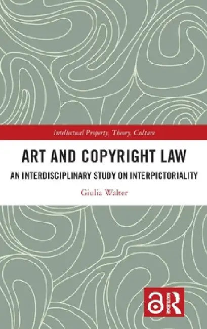 Art and Copyright Law: An Interdisciplinary Study on Interpictoriality by Giulia Walter