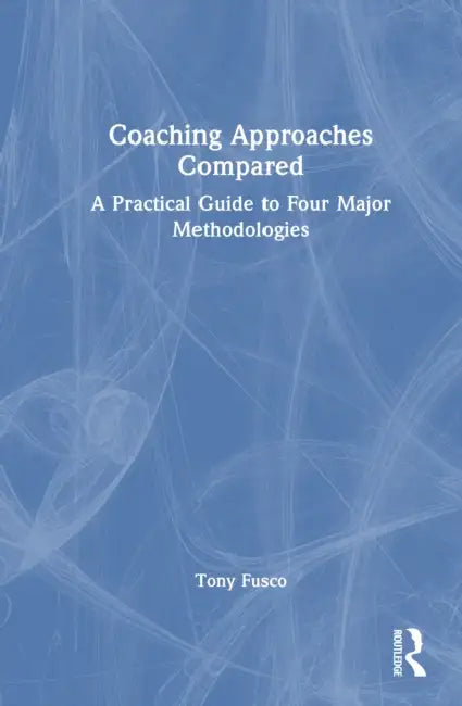 Coaching Approaches Compared: A Practical Guide to Four Major Methodologies by Tony Fusco