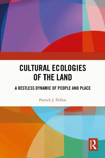 Cultural Ecologies of the Land by Patrick J. Dillon
