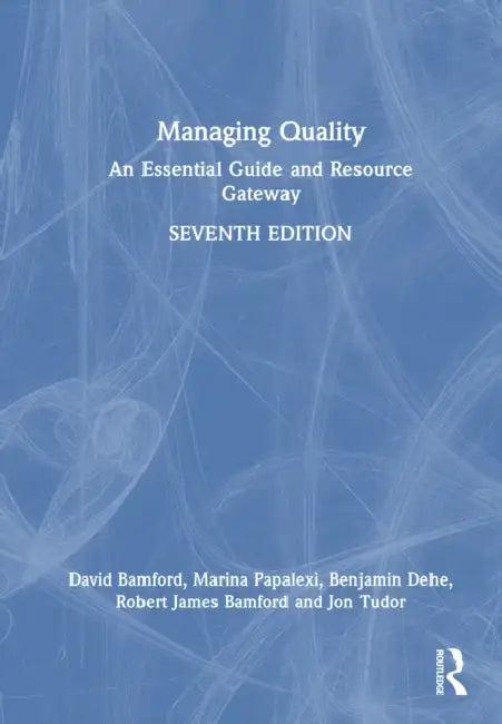 Managing Quality: An Essential Guide and Resource Gateway by David Bamford, Marina Papalexi, Benjamin Dehe