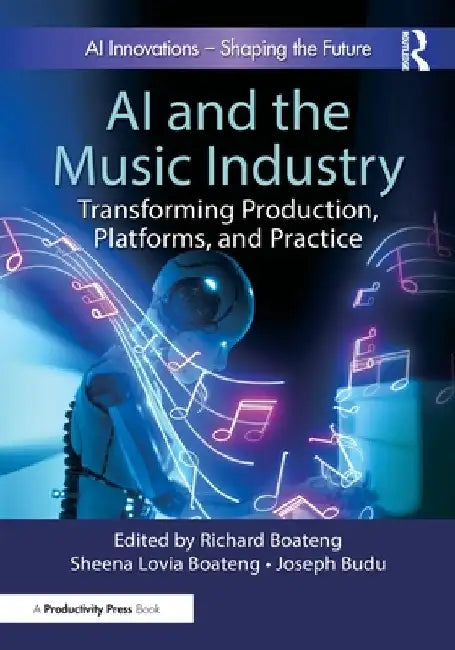 AI and the Music Industry: Transforming Production, Platforms, and Practice by Richard Boateng