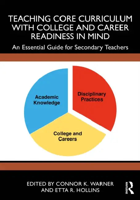 Teaching Core Curriculum with College and Career Readiness in Mind: An Essential Guide for Secondary Teachers by Connor K. Warner, Etta R. Hollins