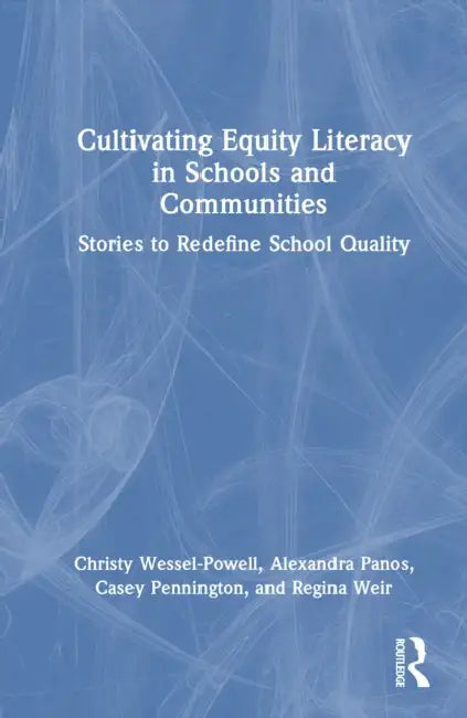Cultivating Equity Literacy in Schools and Communities: Stories to Redefine School Quality by Christy Wessel-Powell, Alexandra Panos, Casey Pennington
