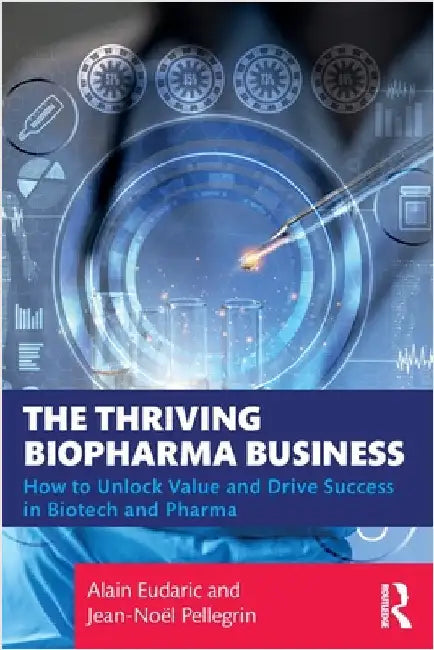 The Thriving Biopharma Business: How to Unlock Value and Drive Success in Biotech and Pharma by Alain Eudaric
