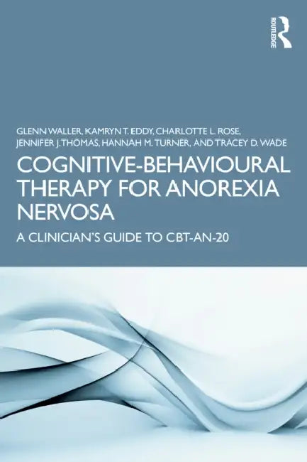Cognitive-Behavioural Therapy for Anorexia Nervosa: A Clinician's Guide to CBT-AN-20 by Glenn Waller, Kamryn T. Eddy, Charlotte L. Rose