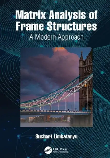 Matrix Analysis of Frame Structures: A Modern Approach by Suchart Limkatanyu