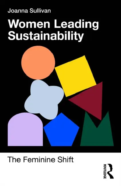 Women Leading Sustainability: The Feminine Shift by Joanna Sullivan