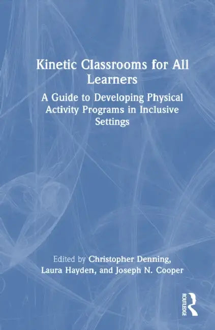Kinetic Classrooms for All Learners: A Guide to Developing Physical Activity Programs in Inclusive Settings by Christopher Denning