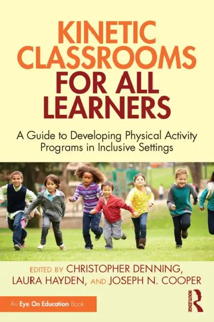 Kinetic Classrooms for All Learners: A Guide to Developing Physical Activity Programs in Inclusive Settings by Christopher Denning, Laura Hayden, Joseph N. Cooper