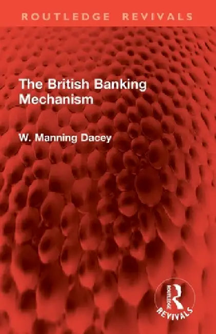 The British Banking Mechanism by W. Manning Dacey
