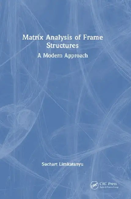 Matrix Analysis of Frame Structures: A Modern Approach by Suchart Limkatanyu