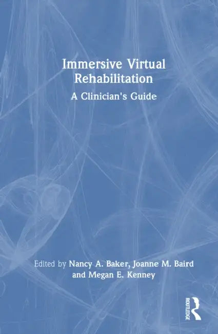 Immersive Virtual Rehabilitation: A Clinician's Guide by Nancy a. Baker, Joanne M. Baird, Megan E. Kenney
