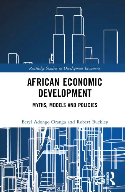 African Economic Development: Myths, Models and Policies by Beryl Adongo Oranga, Robert Buckley