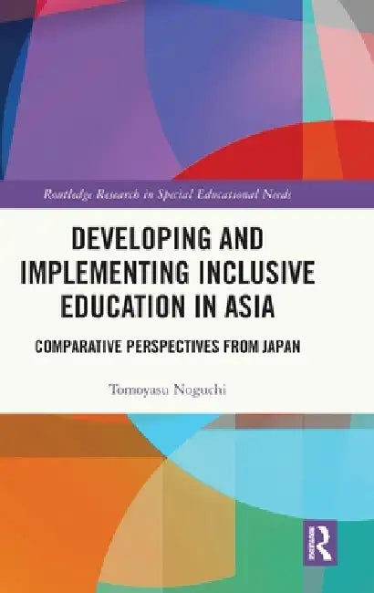 Developing and Implementing Inclusive Education in Asia: Comparative Perspectives from Japan by Tomoyasu Noguchi