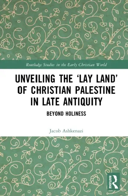 Unveiling the Lay Land of Christian Palestine in Late Antiquity by Jacob Ashkenazi