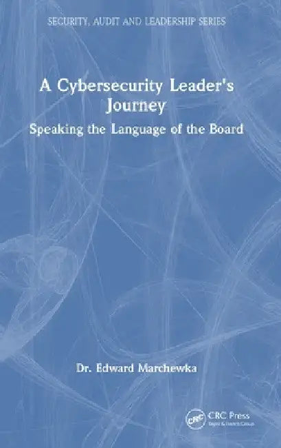 A Cybersecurity Leader's Journey: Speaking the Language of the Board by Edward Marchewka