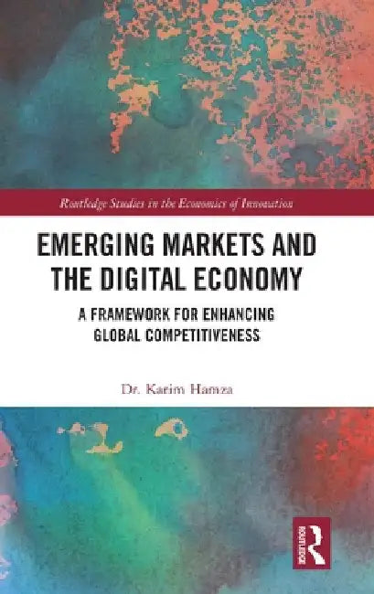 Emerging Markets and the Digital Economy: A Framework for Enhancing Global Competitiveness by Karim Hamza